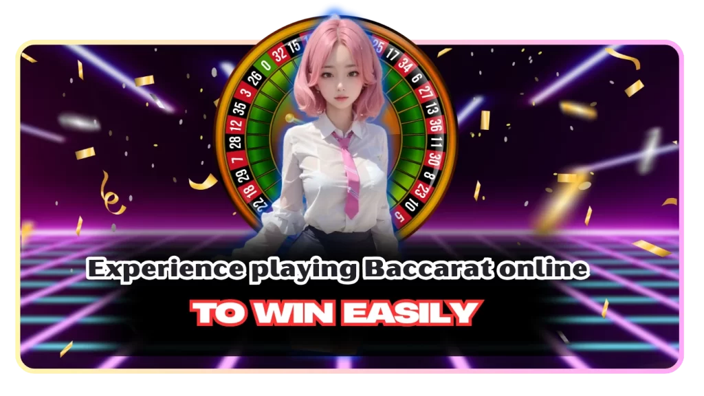 Experience playing Baccarat online to win easily