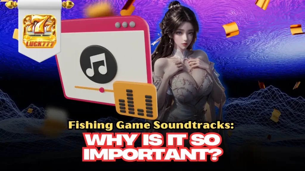 Fishing Game Soundtracks: Why is it so important?